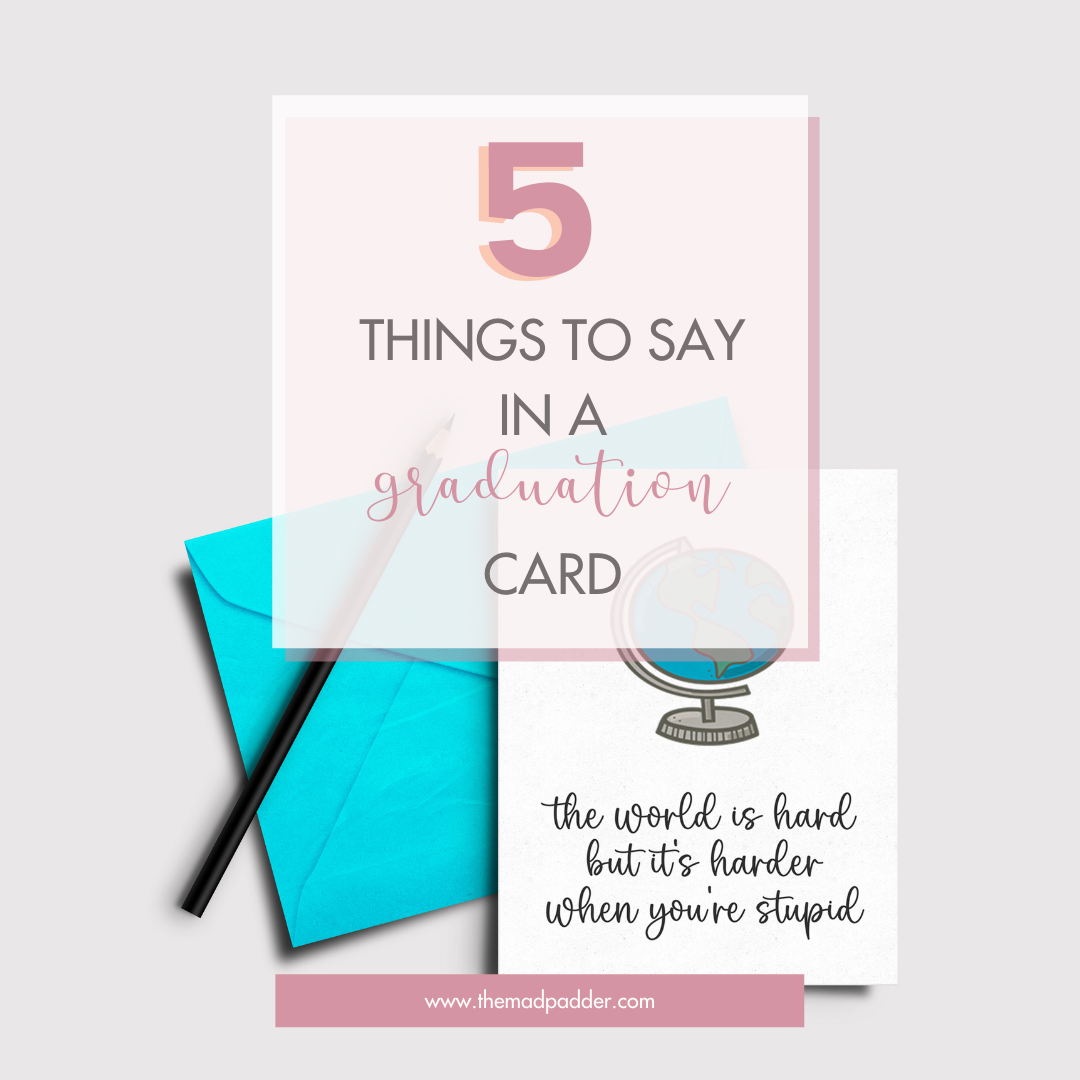 FIVE THINGS TO SAY IN A GRADUATION CARD The Mad Padder FIVE THINGS TO SAY IN A GRADUATION CARD The Mad Padder
